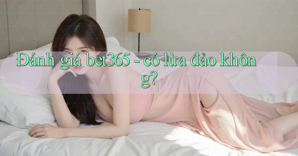 Đánh giá bet365   có lừa đảo không