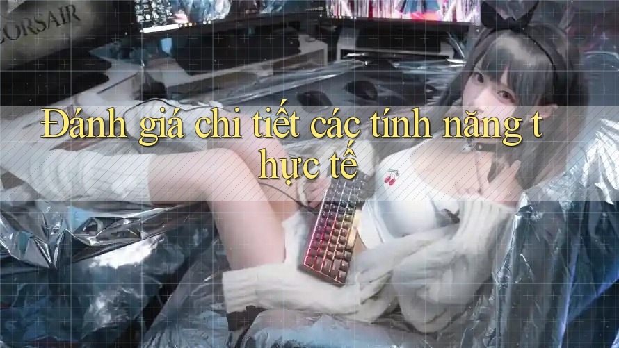 Đánh giá chi tiết các tính năng thực tế