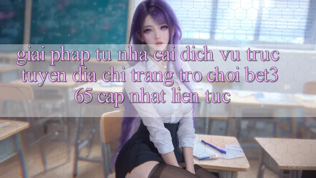 Giải pháp từ nhà cái: Dịch vụ trực tuyến Địa chỉ trang Trò chơi bet365 cập nhật liên tục