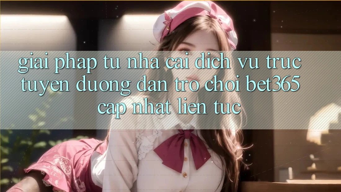 Giải pháp từ nhà cái: Dịch vụ trực tuyến Đường dẫn Trò chơi bet365 cập nhật liên tục