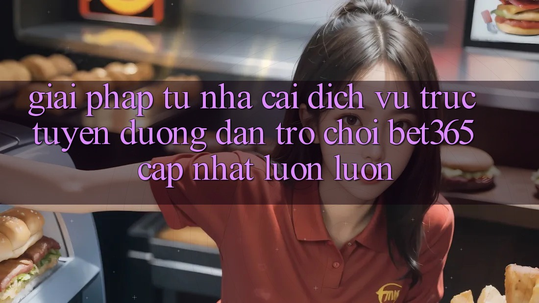 Giải pháp từ nhà cái: Dịch vụ trực tuyến Đường dẫn Trò chơi bet365 cập nhật luôn luôn