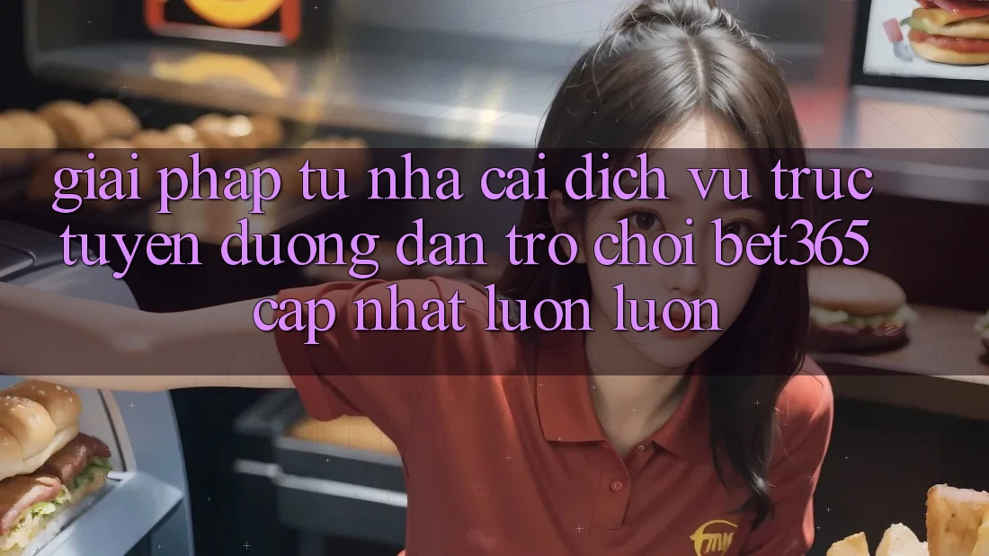Giải pháp từ nhà cái: Dịch vụ trực tuyến Đường dẫn Trò chơi bet365 cập nhật luôn luôn