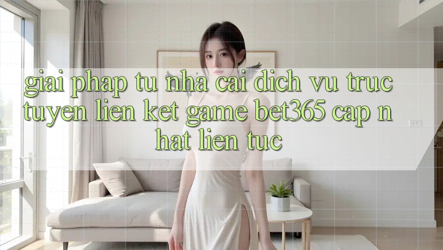 Giải pháp từ nhà cái: Dịch vụ trực tuyến Liên kết Game bet365 cập nhật liên tục