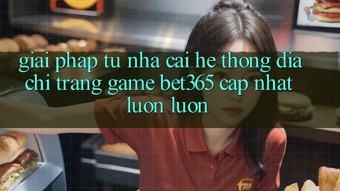 Giải pháp từ nhà cái: Hệ thống Địa chỉ trang Game bet365 cập nhật luôn luôn