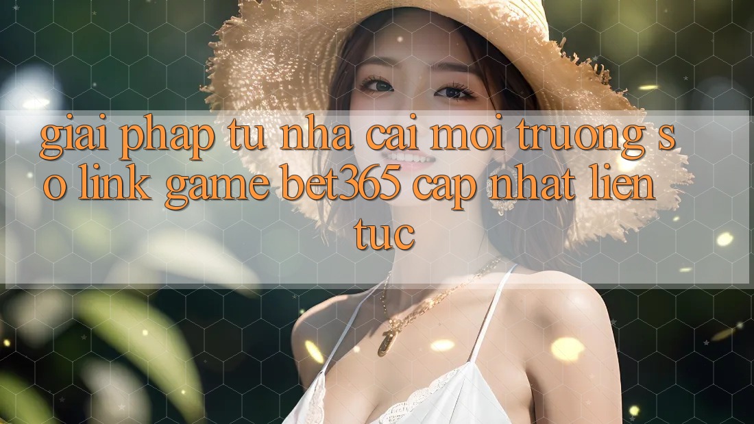 Giải pháp từ nhà cái: Môi trường số Link Game bet365 cập nhật liên tục