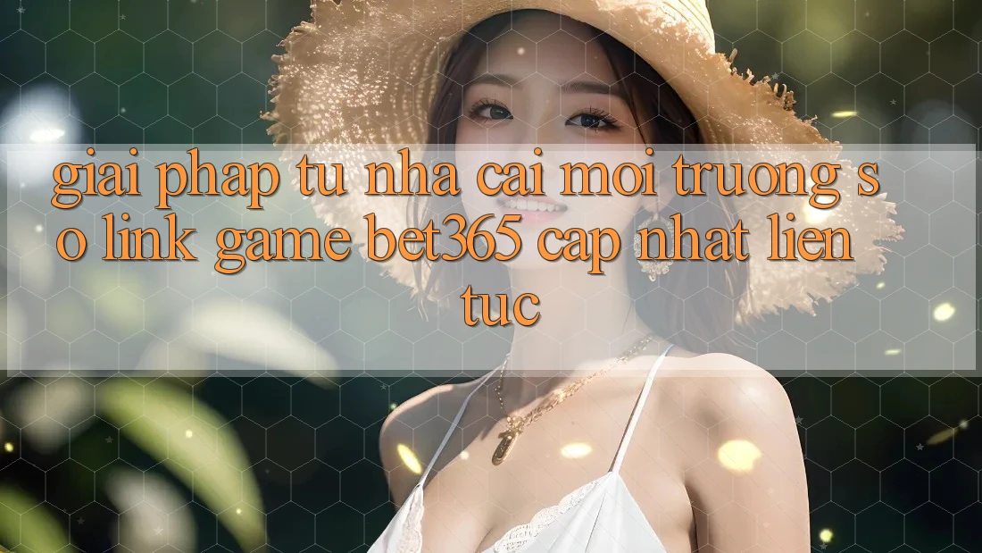 Giải pháp từ nhà cái: Môi trường số Link Game bet365 cập nhật liên tục