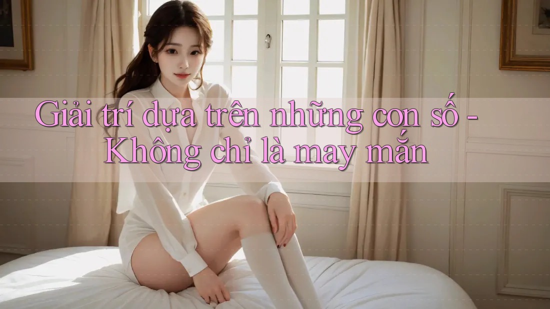 Giải trí dựa trên những con số - Không chỉ là may mắn