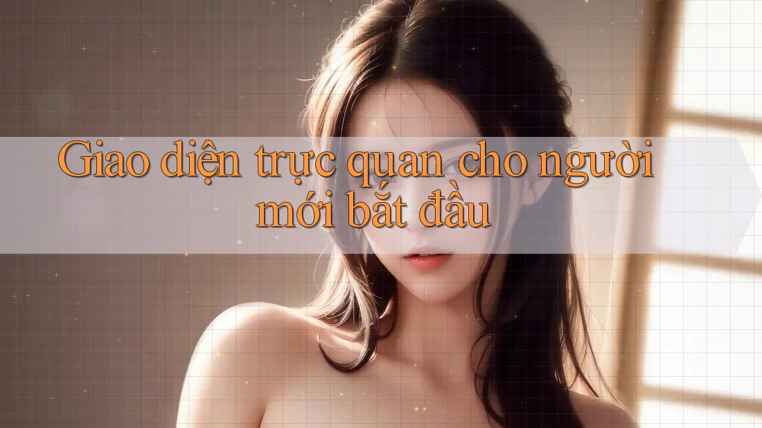 Giao diện trực quan cho người mới bắt đầu