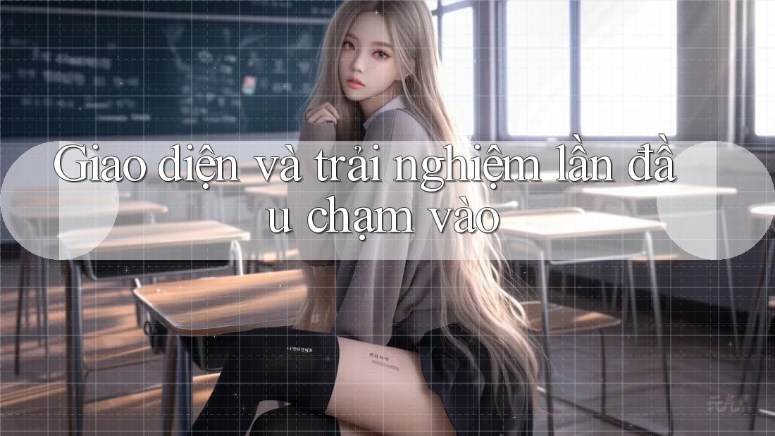 Giao diện và trải nghiệm lần đầu chạm vào