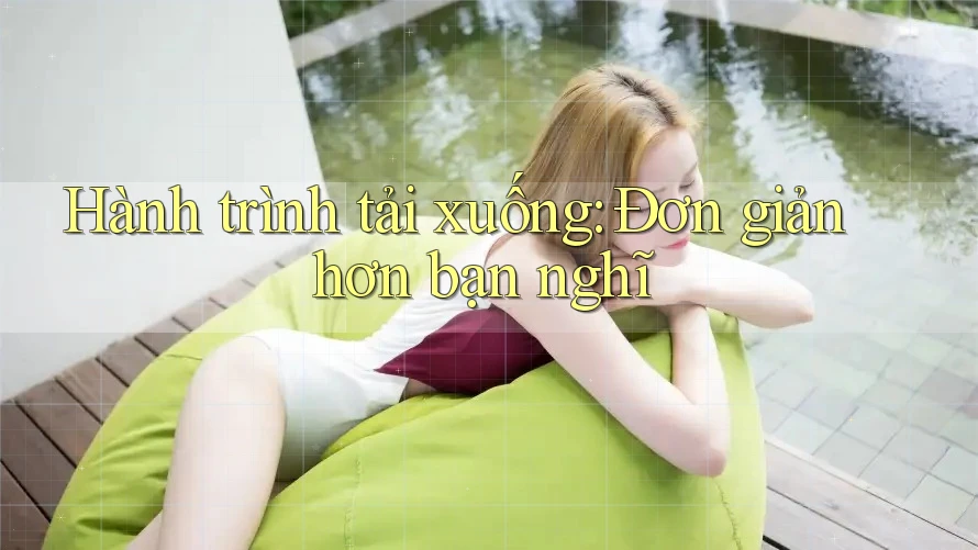 Hành trình tải xuống: Đơn giản hơn bạn nghĩ