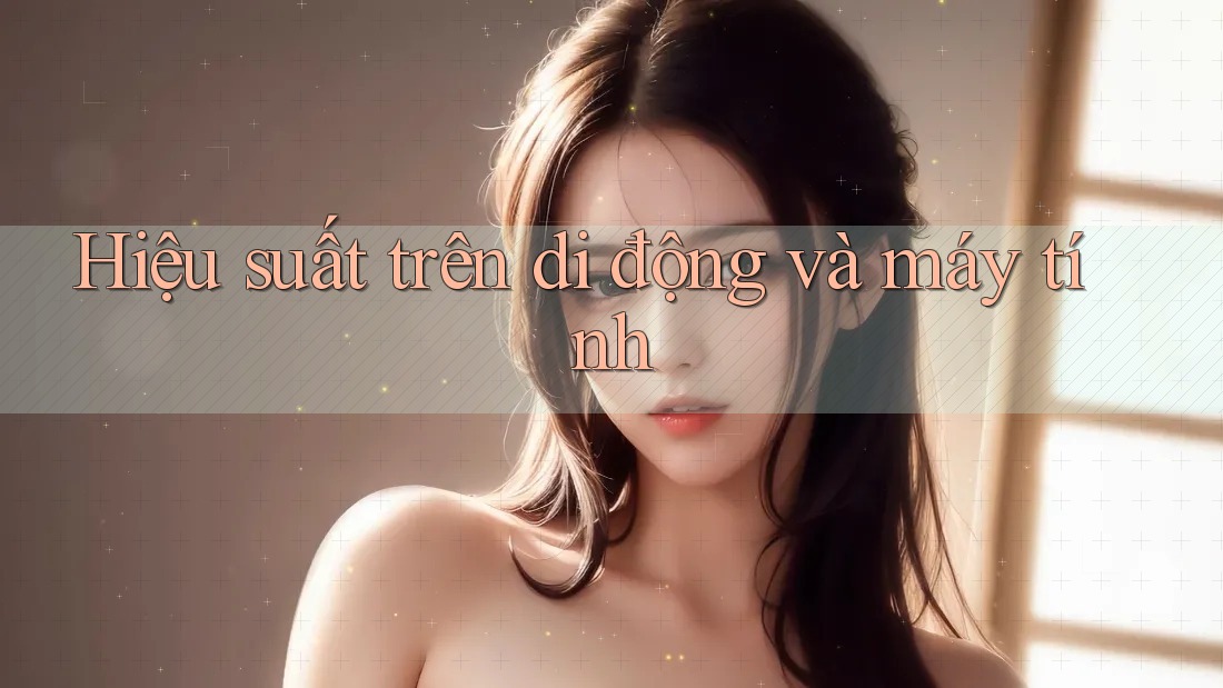 Hiệu suất trên di động và máy tính