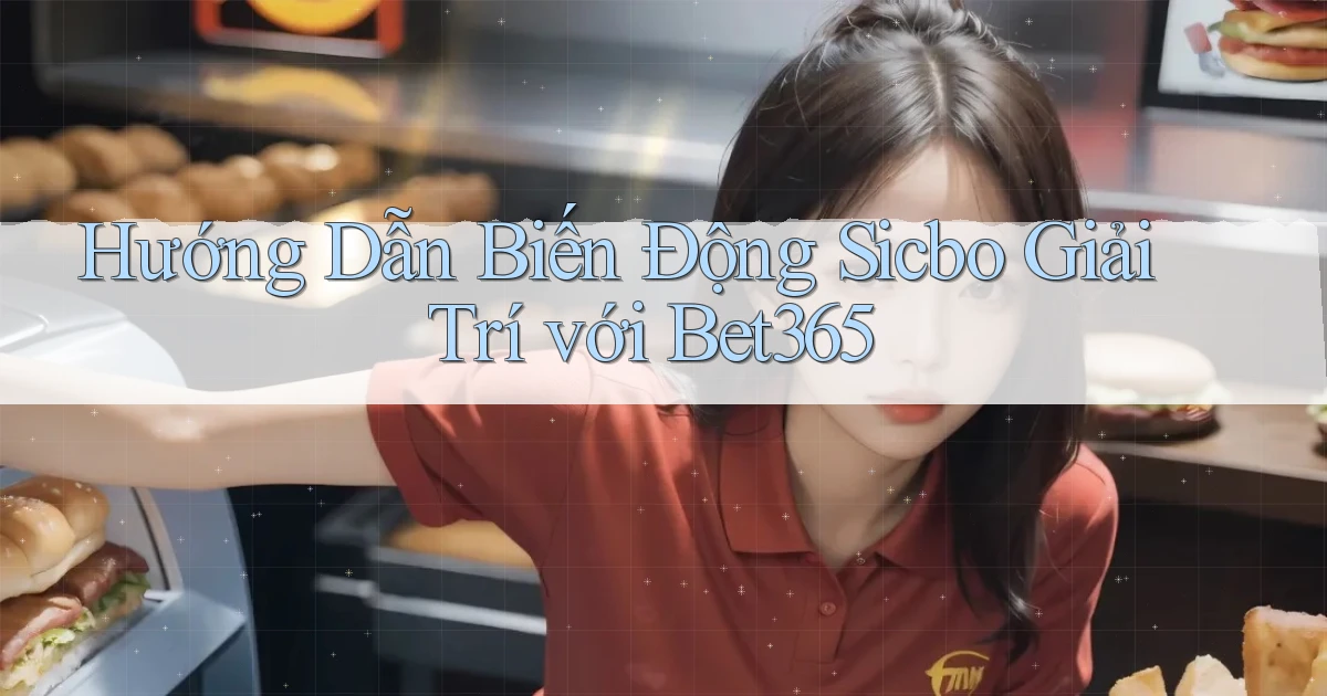 hướng dẫn biến động sicbo giải trí với bet365