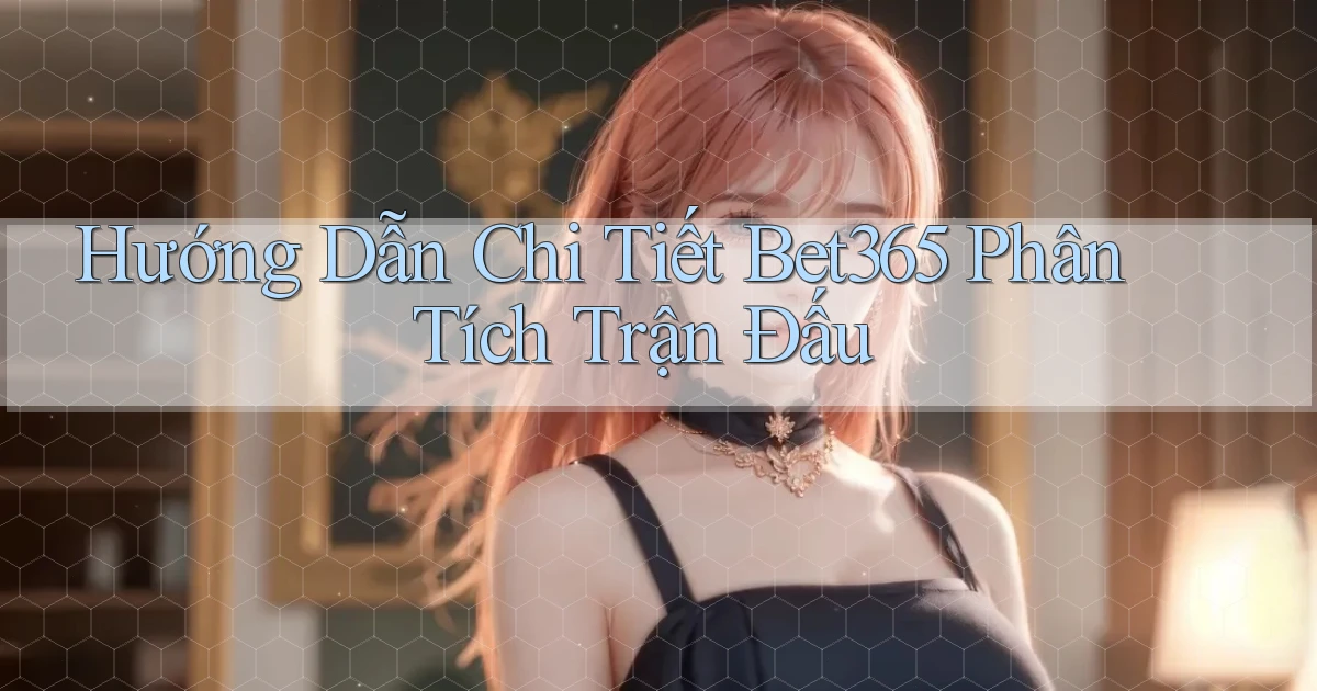 hướng dẫn chi tiết bet365 phân tích trận đấu