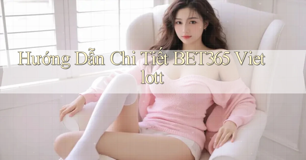 hướng dẫn chi tiết bet365 vietlott