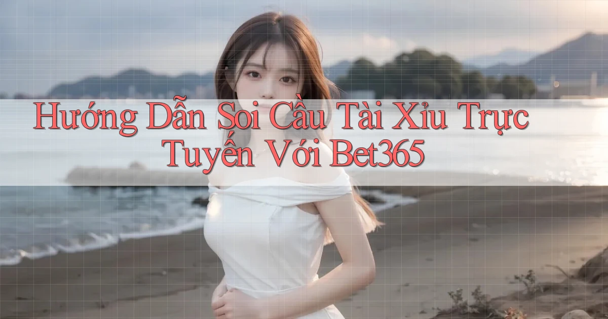 hướng dẫn soi cầu tài xỉu trực tuyến với bet365