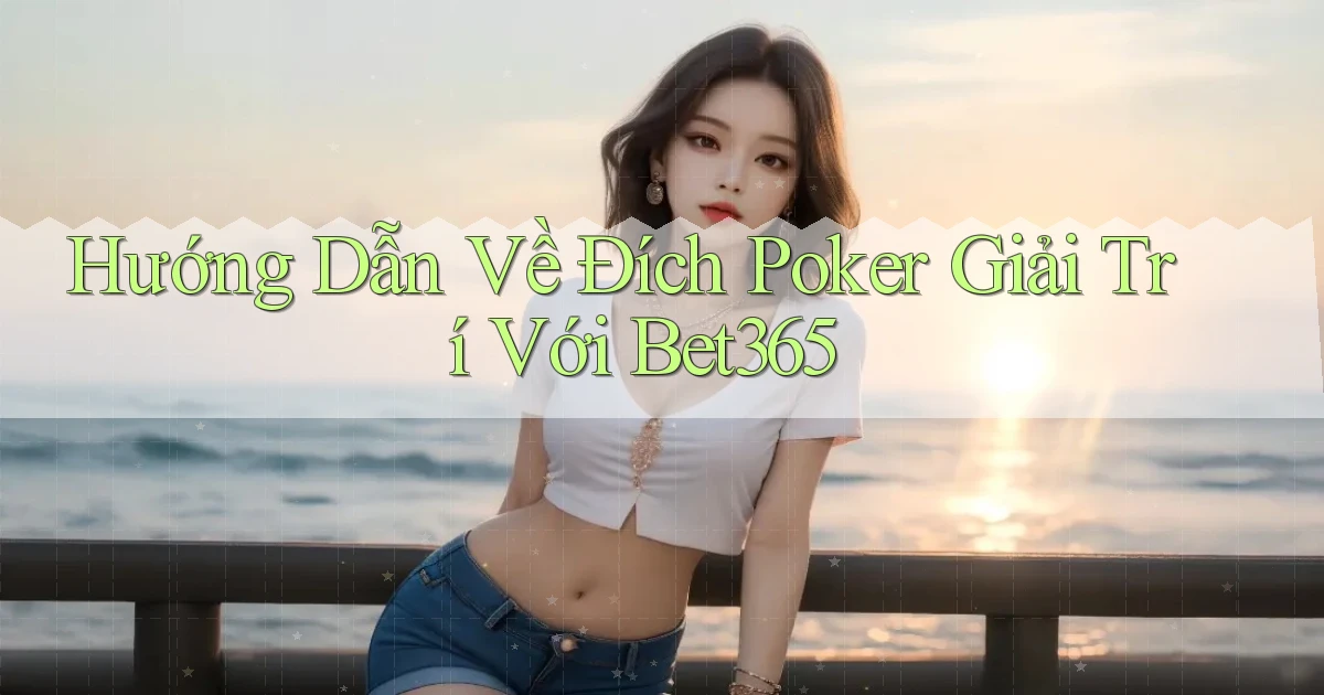 hướng dẫn về đích poker giải trí với bet365