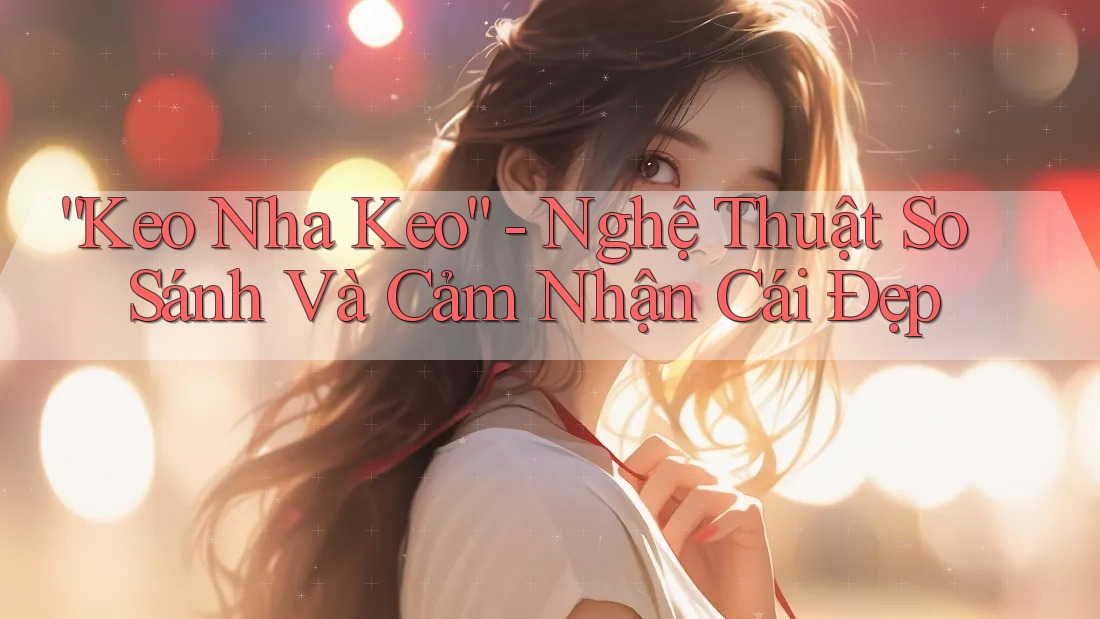 “Keo Nha Keo” - Nghệ Thuật So Sánh Và Cảm Nhận Cái Đẹp