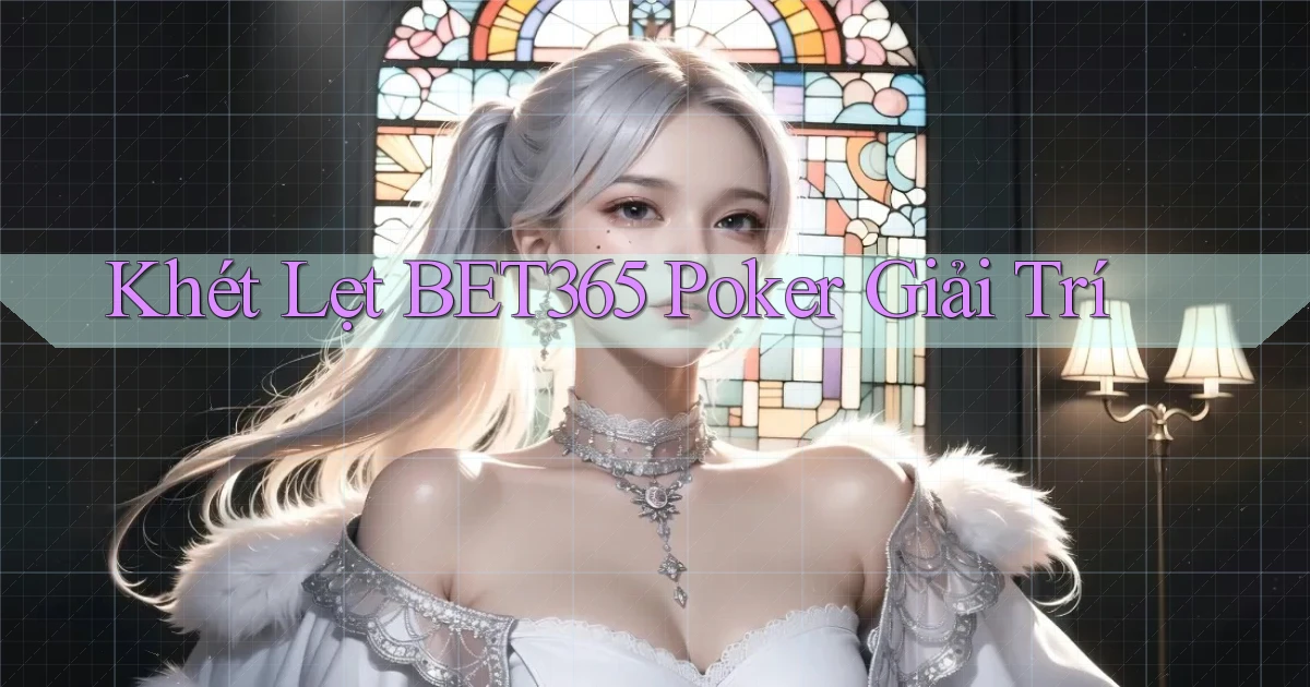 khét lẹt bet365 poker giải trí