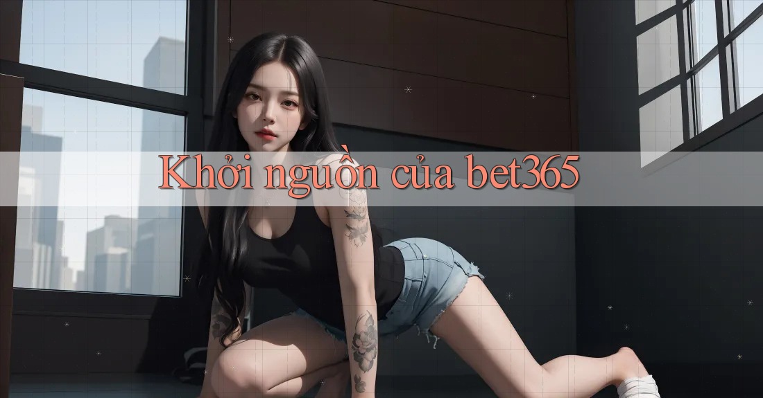 Khởi nguồn của bet365