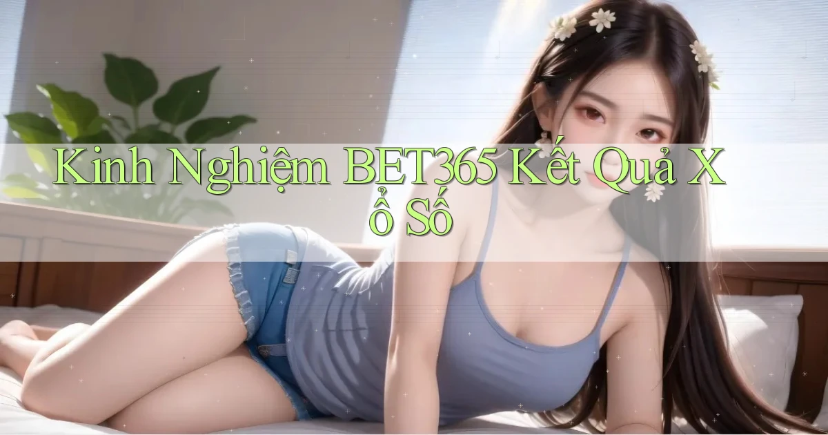 kinh nghiệm bet365 kết quả xổ số