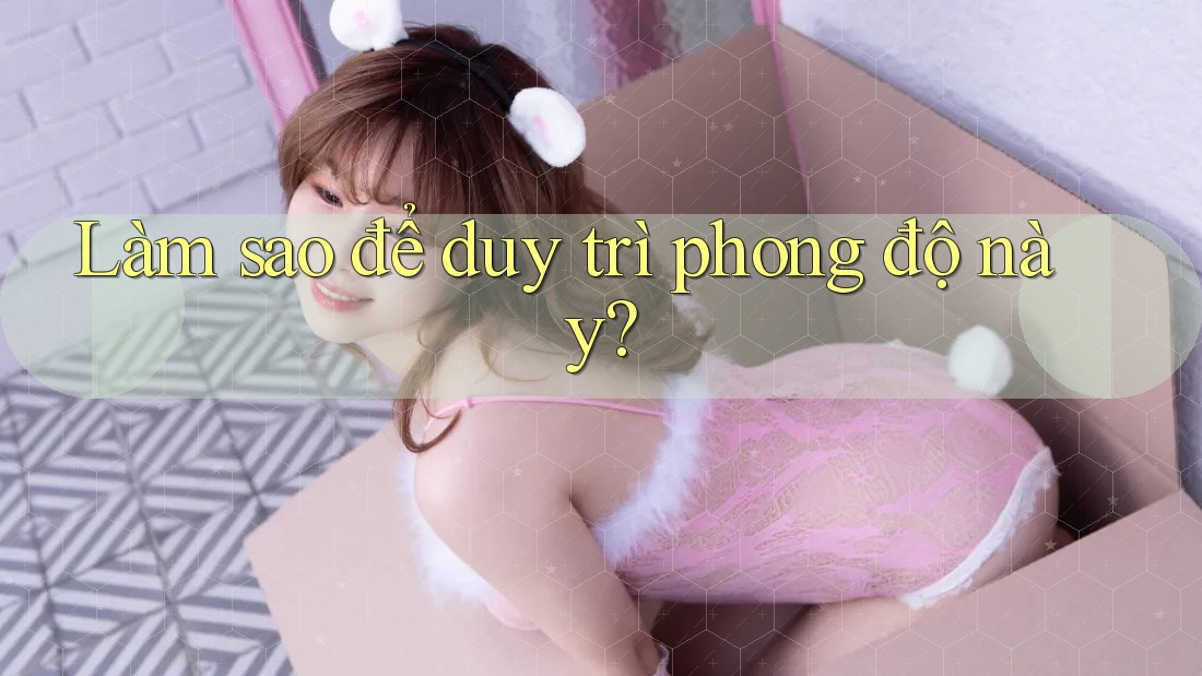 Làm sao để duy trì phong độ này?