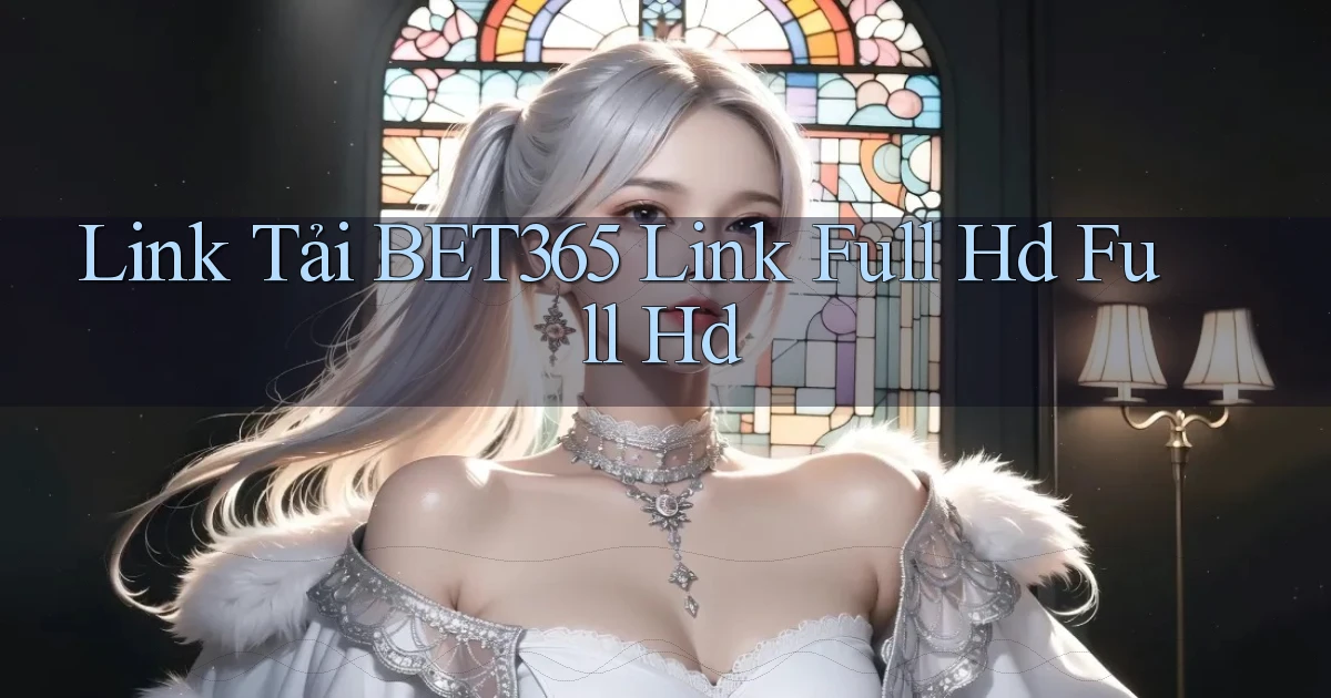 link tải bet365 link full hd full hd