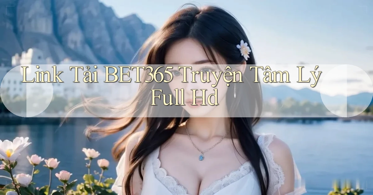 link tải bet365 truyện tâm lý full hd