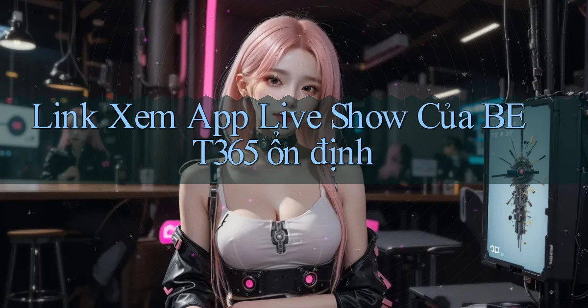 link xem app live show của bet365 ổn định