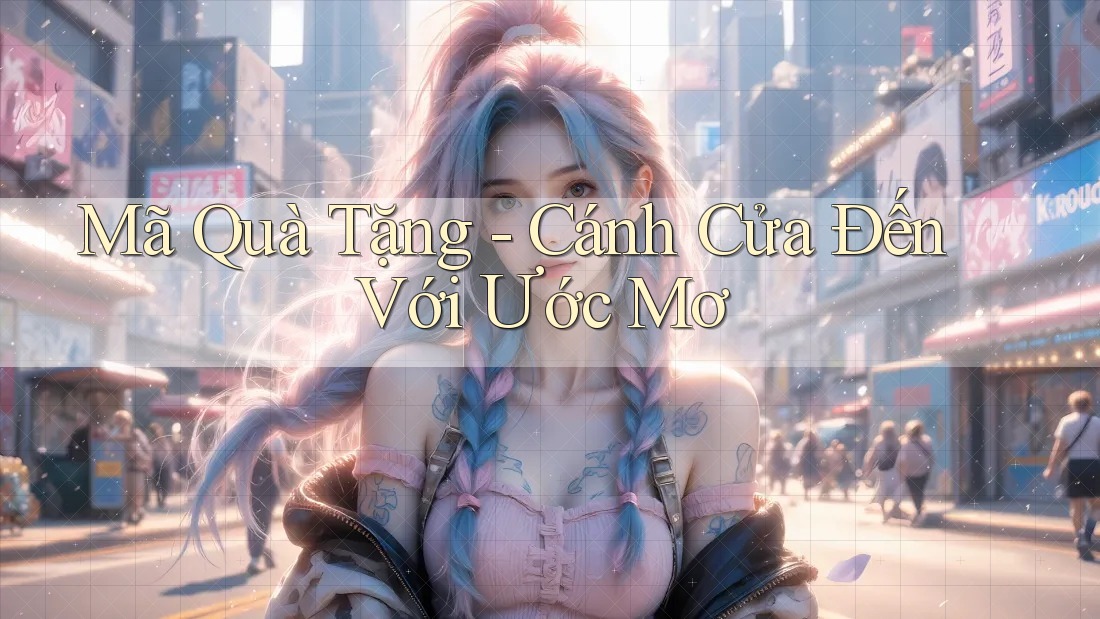 Mã Quà Tặng - Cánh Cửa Đến Với Ước Mơ