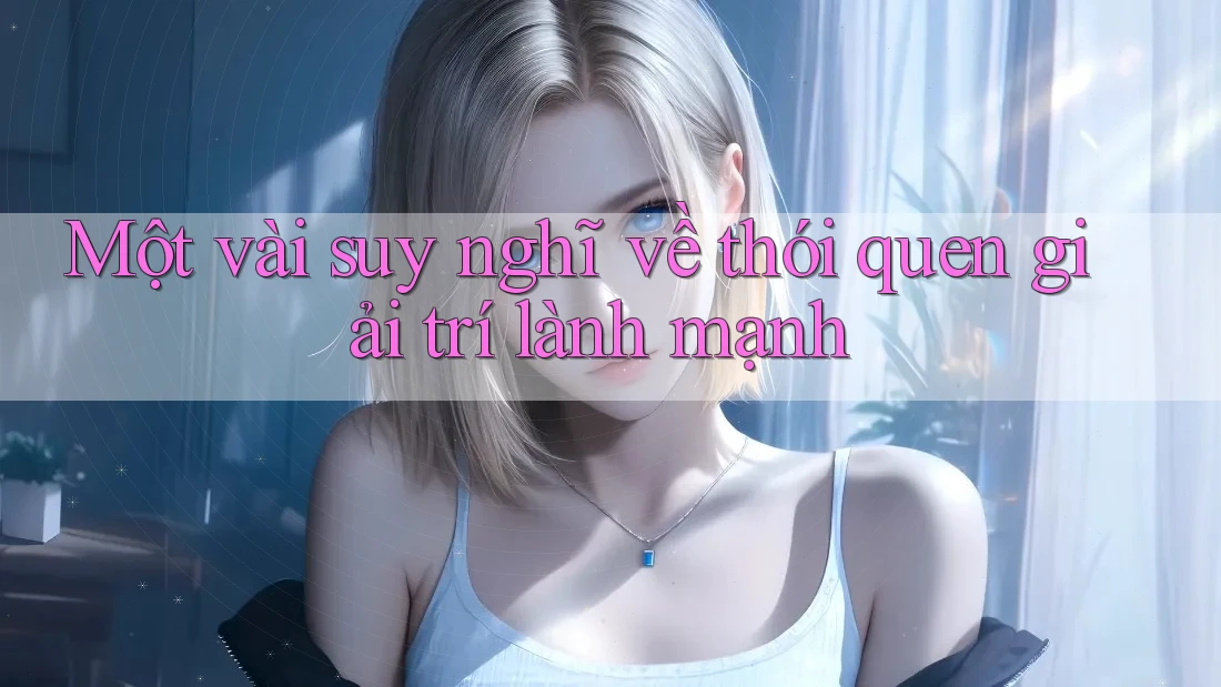 Một vài suy nghĩ về thói quen giải trí lành mạnh