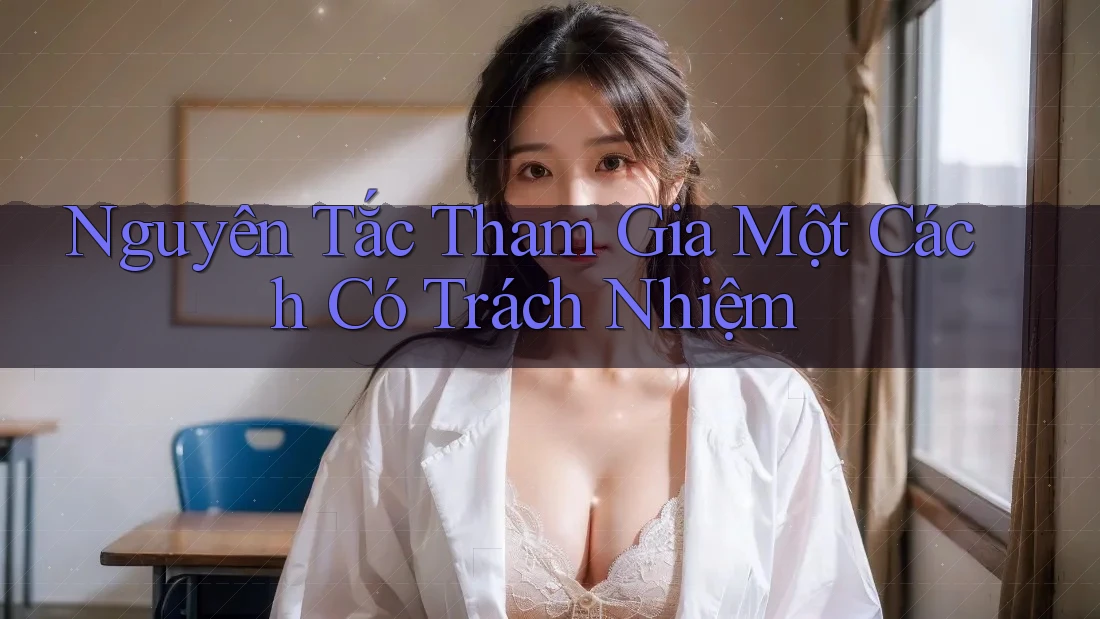 Nguyên Tắc Tham Gia Một Cách Có Trách Nhiệm