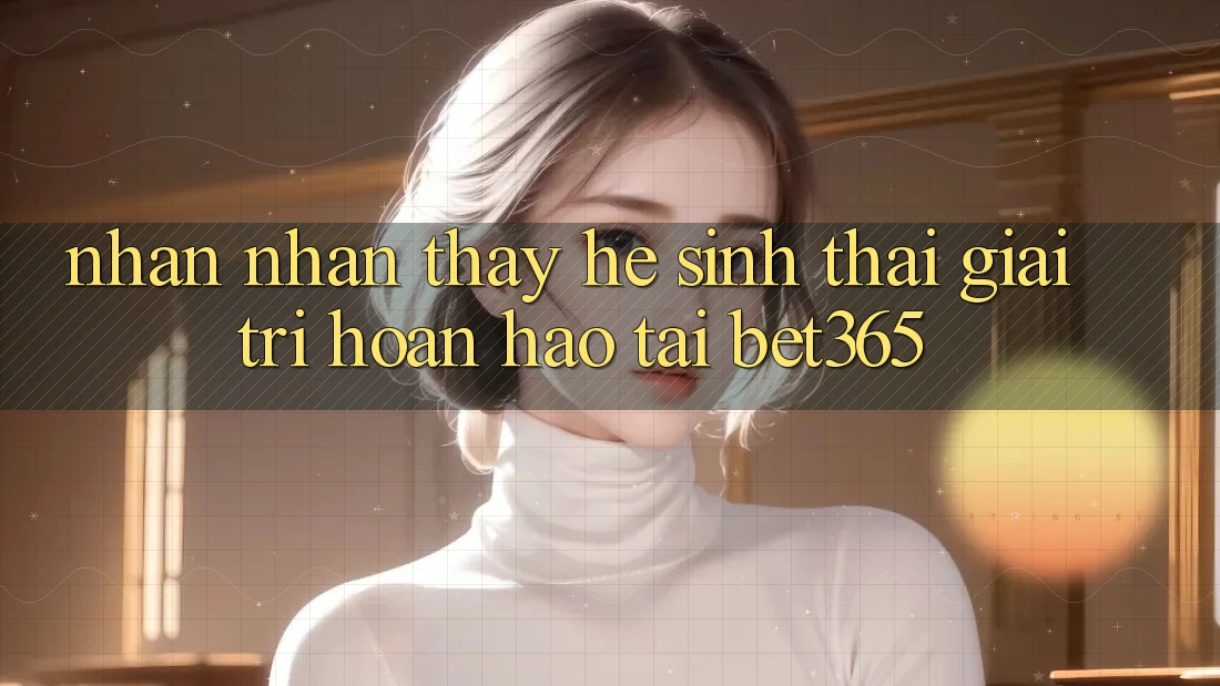 Nhận nhận thấy hệ sinh thái giải trí hoàn hảo tại bet365