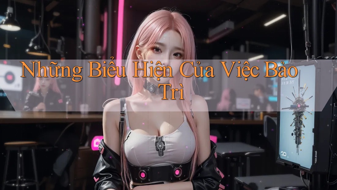 Những Biểu Hiện Của Việc Bảo Trì