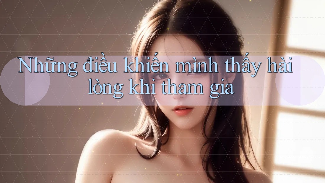 Những điều khiến mình thấy hài lòng khi tham gia