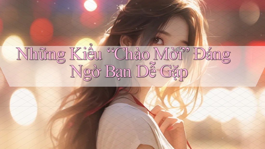 Những Kiểu “Chào Mời” Đáng Ngờ Bạn Dễ Gặp