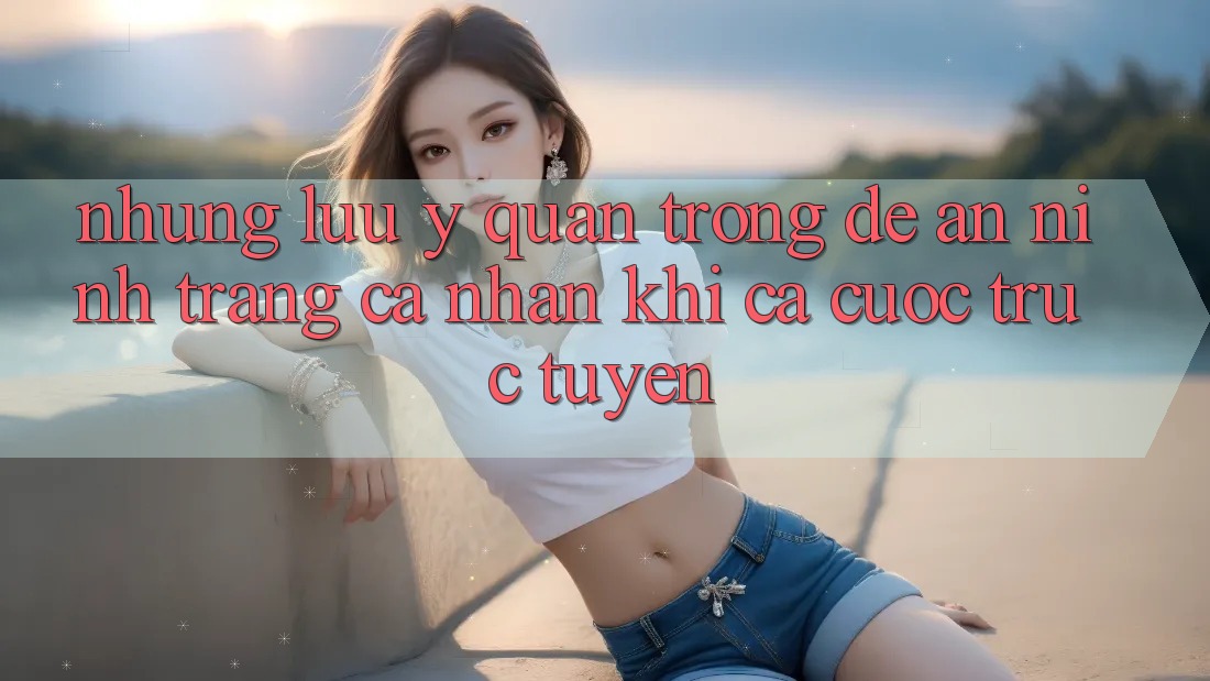 Những lưu ý quan trọng để an ninh trang cá nhân khi cá cược trực tuyến