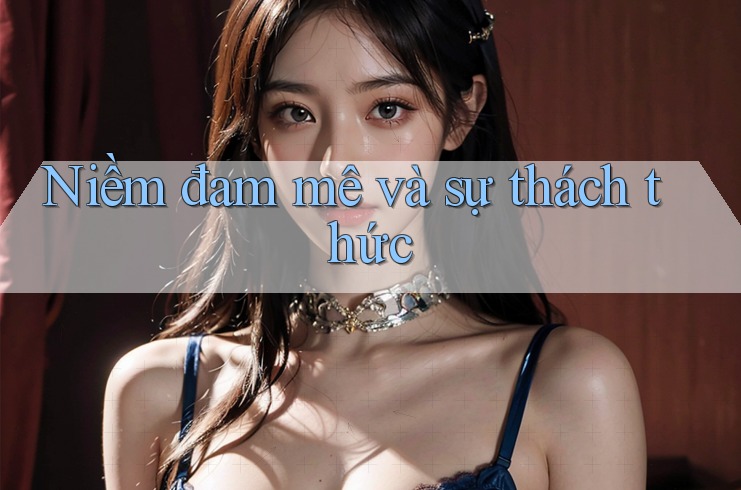 Niềm đam mê và sự thách thức