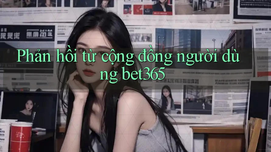 Phản hồi từ cộng đồng người dùng bet365