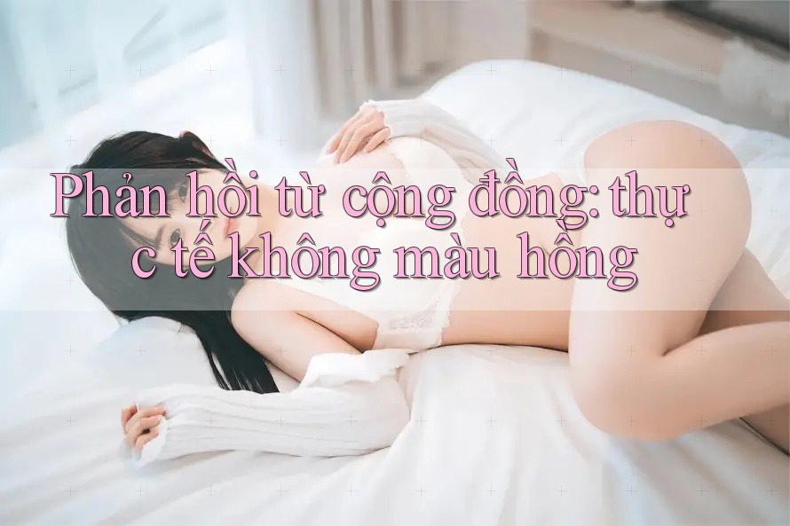 Phản hồi từ cộng đồng: thực tế không màu hồng