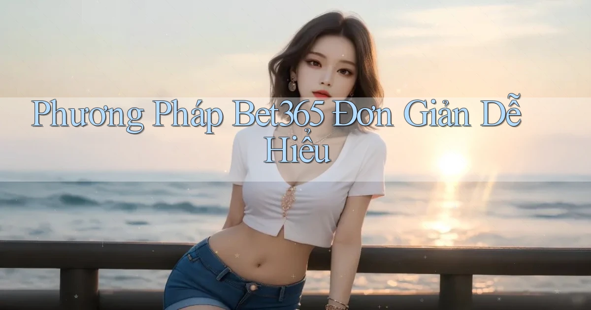 phương pháp bet365 đơn giản dễ hiểu