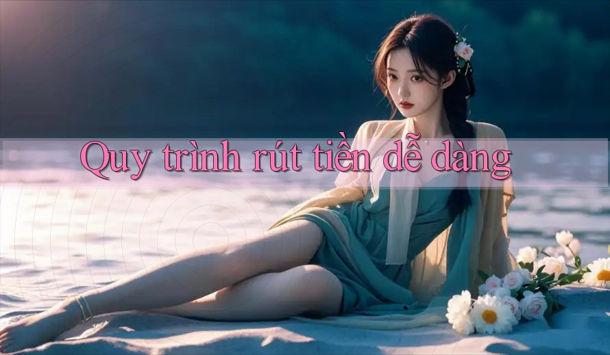 Quy trình rút tiền dễ dàng