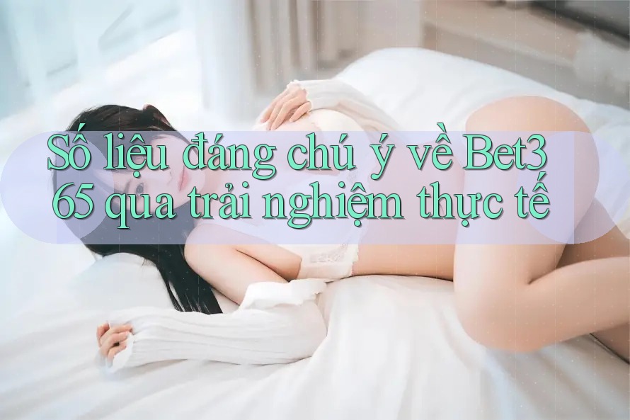 Số liệu đáng chú ý về Bet365 qua trải nghiệm thực tế
