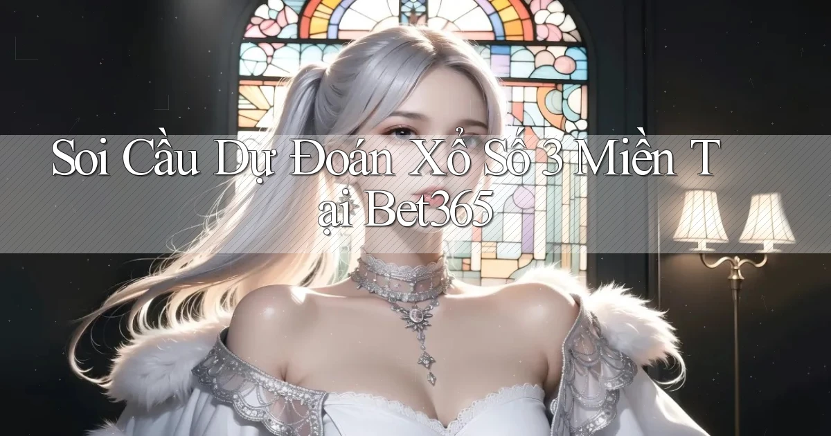 soi cầu dự đoán xổ số 3 miền tại bet365