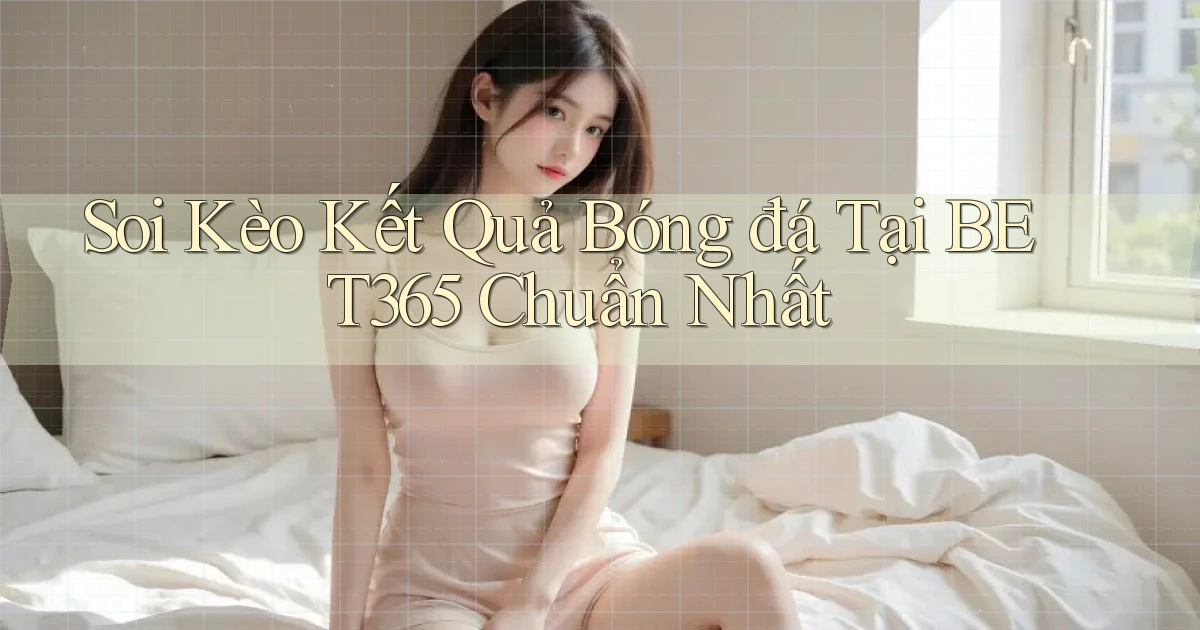 soi kèo kết quả bóng đá tại bet365 chuẩn nhất