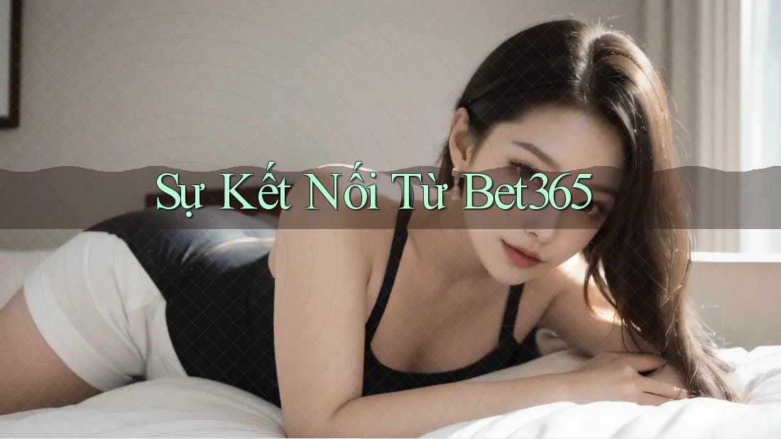 Sự Kết Nối Từ Bet365