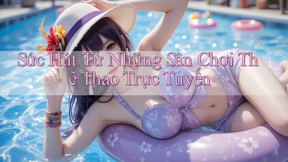 Sức Hút Từ Những Sân Chơi Thể Thao Trực Tuyến