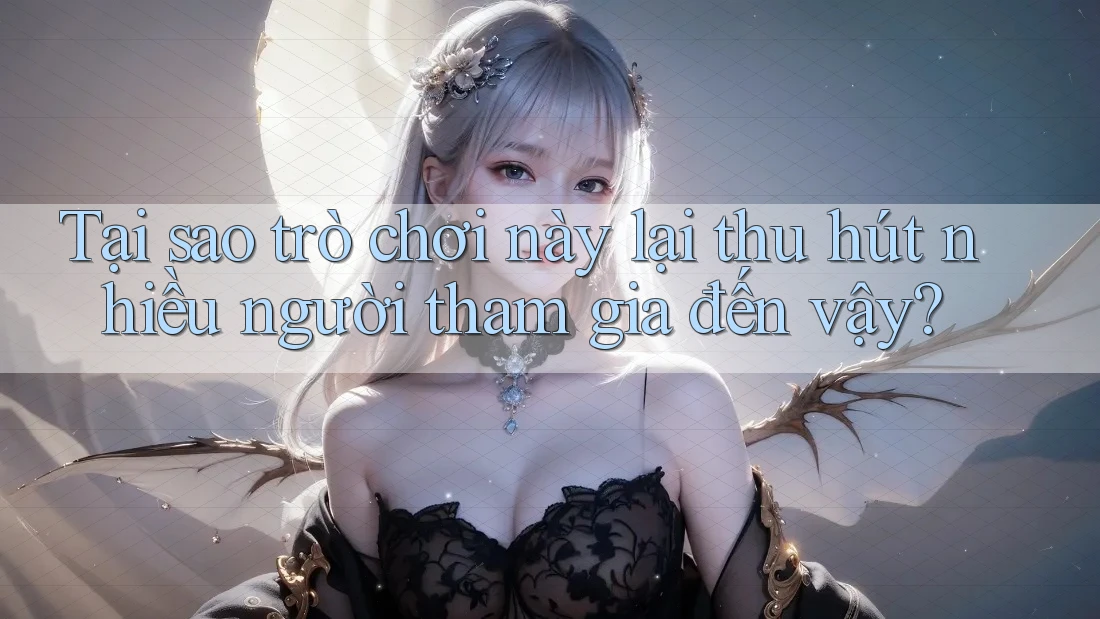 Tại sao trò chơi này lại thu hút nhiều người tham gia đến vậy?