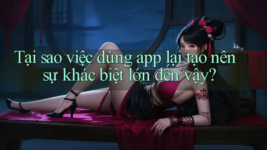 Tại sao việc dùng app lại tạo nên sự khác biệt lớn đến vậy?