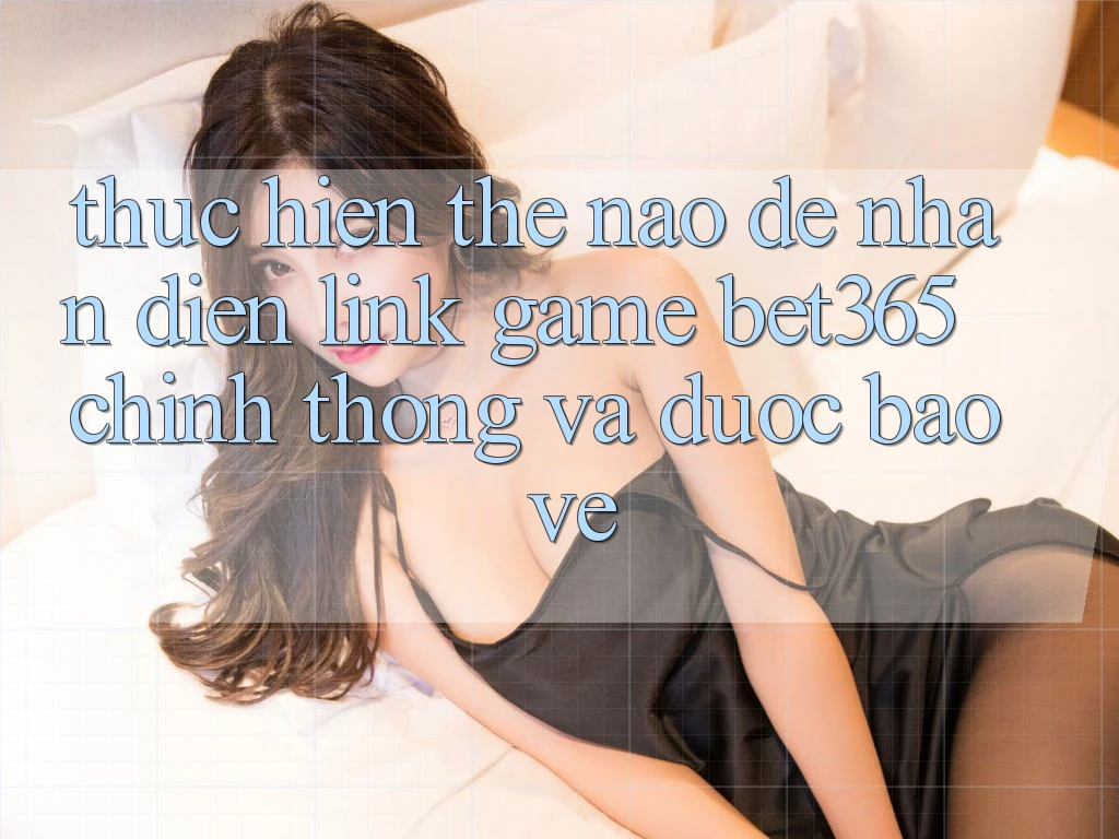 Thực hiện thế nào để nhận diện Link Game bet365 chính thống và được bảo vệ?