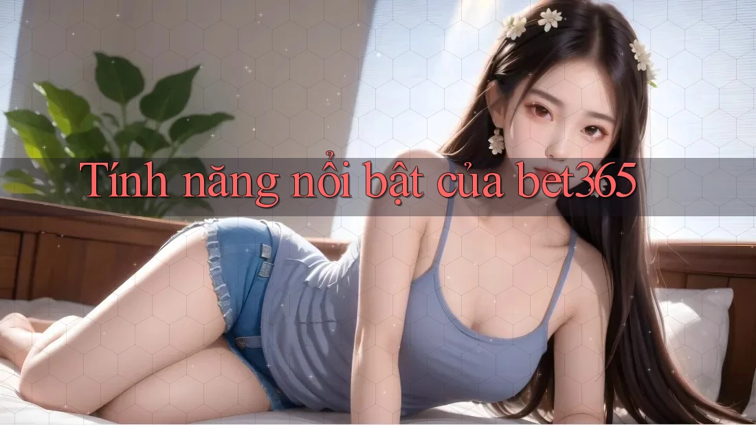 Tính năng nổi bật của bet365